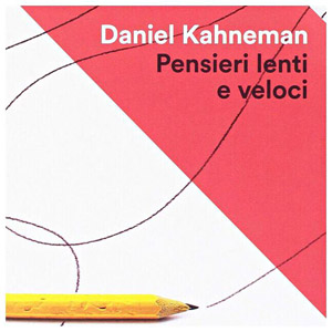 Recensione: “Pensieri Lenti e Veloci” di Daniel Kahneman