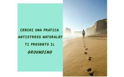Cerchi una pratica antistress naturale? Ti presento il Grounding